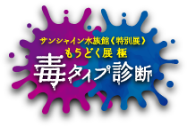 サンシャイン水族館《特別展》もうどく展 極「毒タイプ診断」