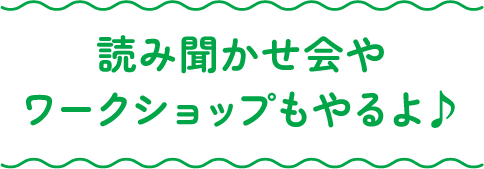 読み聞かせ会やワークショップもやるよ♪
