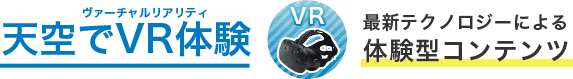 ヴァーチャルリアリティ 天空でVR体験 VR 㝡新テクノロジーによる体験型コンテンツ
