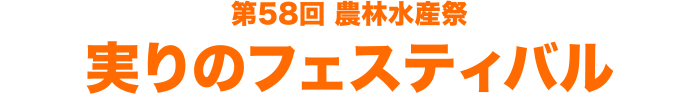 第58回 農林水産祭 実りのフェスティバル