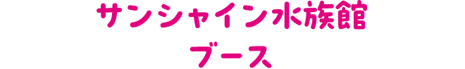 サンシャイン水族館ブース