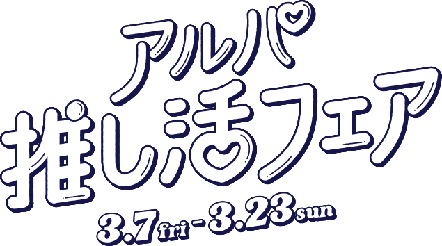 アルパ推し活フェア 3.7fri-3.23sun 