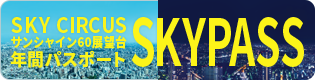 SKY CIRCUS サンシャイン60 展望台　年間パスポート　SKY PASS