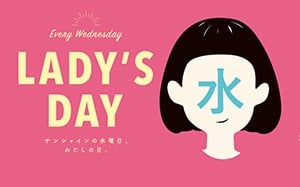 Every Wednesday LADY'S DAY サンシャインの水曜日、わたしの日。